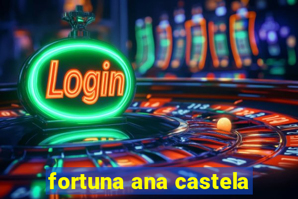 fortuna ana castela